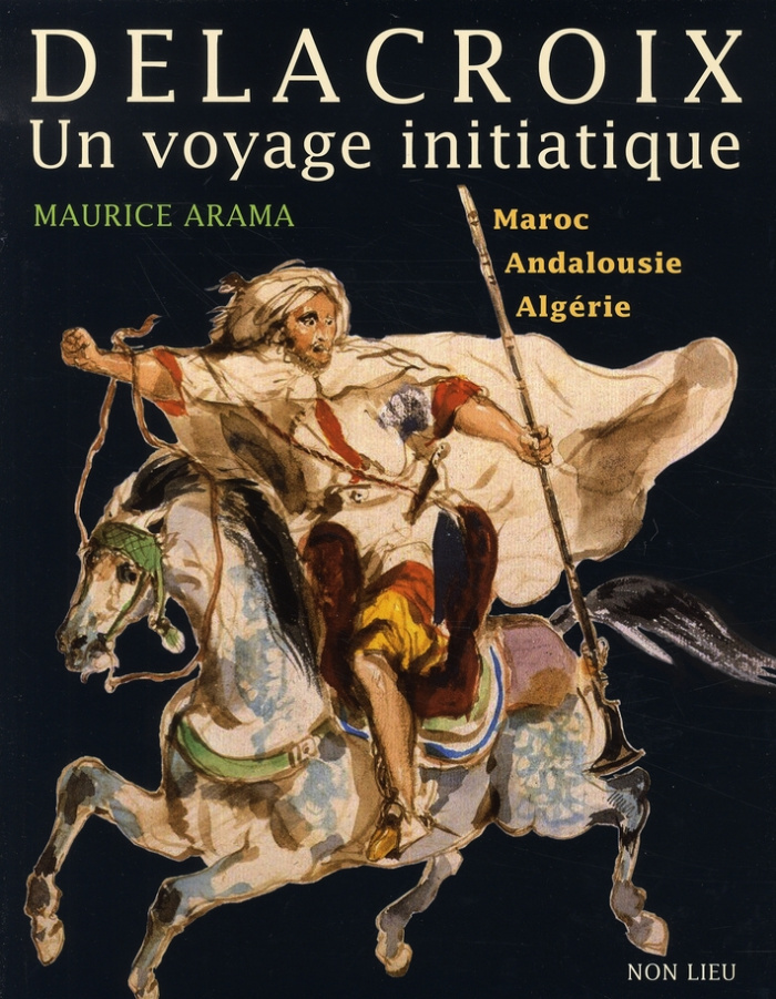 Delacroix, Un voyage initiatique. Maroc, Andalousie, Algérie