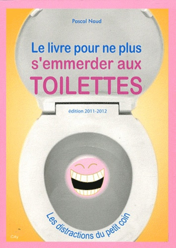 Le livre pour ne plus s'emmerder aux toilettes. Edition 2011-2012