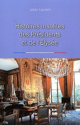 Histoires insolites des Présidents et de l'Elysée