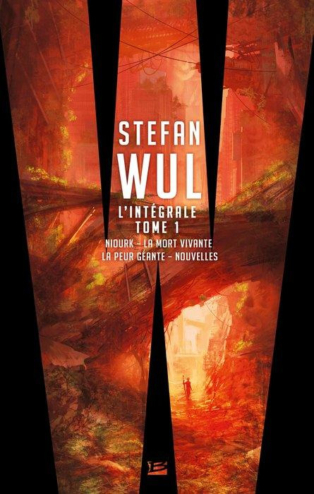 L'intégrale Stefan Wul. Tome 1, Niourk ; La mort vivante ; La peur géante ; Nouvelles