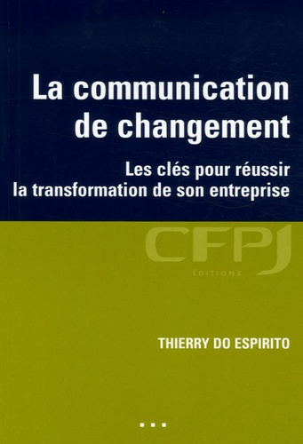 La communication de changement. Les clés pour réussir la transformation de son entreprise