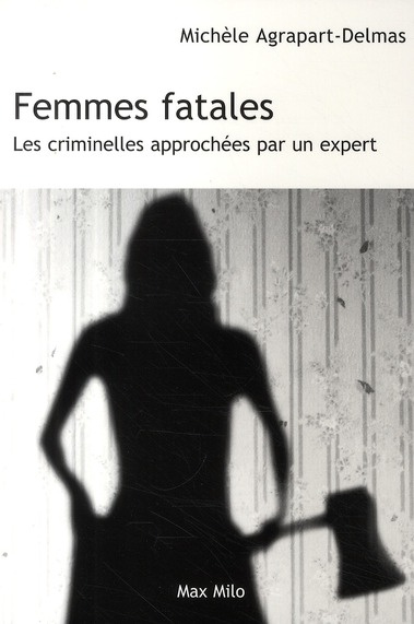 Femmes fatales. Les criminelles approchées par un expert