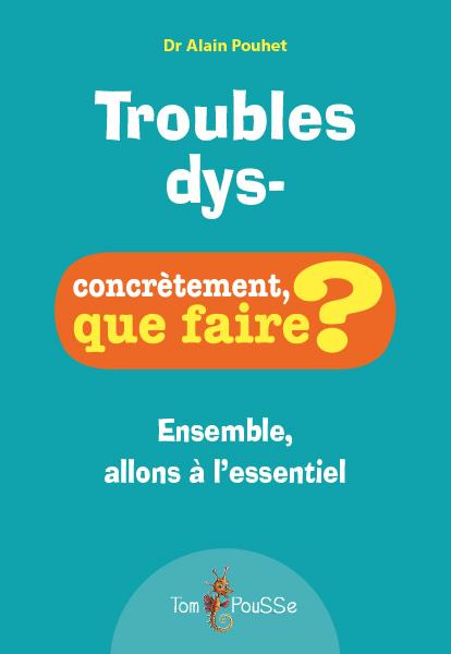 Troubles dys- Concrètement que faire? Ensemble, allons à l'essentiel