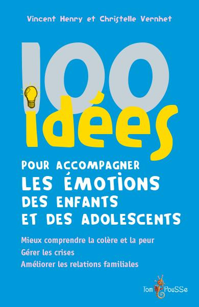 100 idées pour accompagner les émotions des enfants et des adolescents. Mieux comprendre la colère e