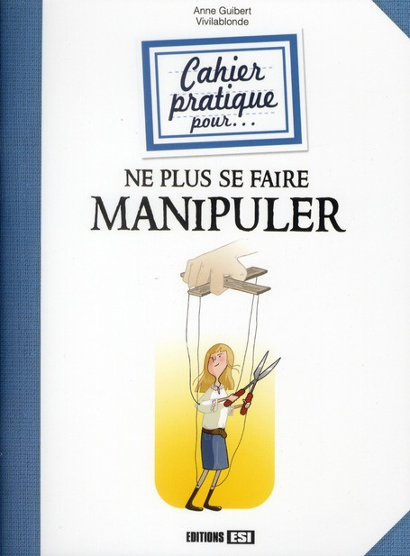 Cahier pratique pour ne plus se faire manipuler