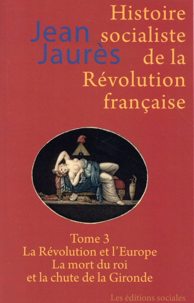 Histoire socialiste de la Révolution française. Tome 3, La Révolution et l'Europe ; La mort du roi e
