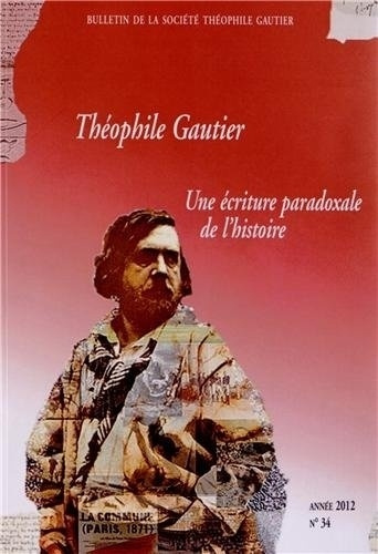 Bulletin de la Société Théophile Gautier N° 34/2012 : Théophile Gautier : une écriture paradoxale de