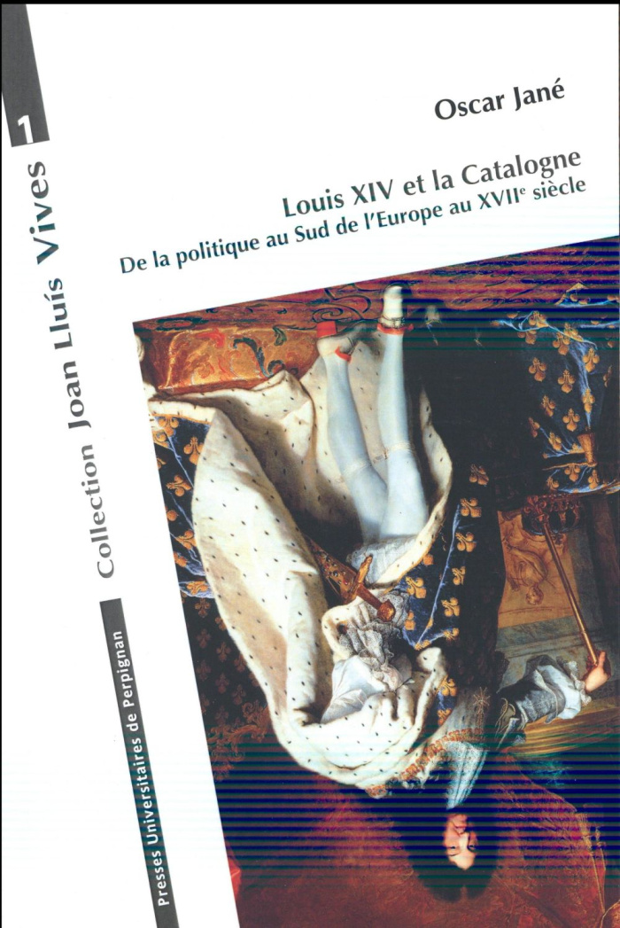 Louis XIV et la Catalogne. De la politique au Sud de l?Europe au XVIIe siècle