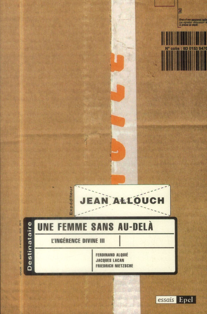 UNE FEMME SANS AU-DELA. L INGERENCE DIVINE III. JACQUES LACAN, FERDINAND ALQUIE, FRIEDRICHNIETZCHE