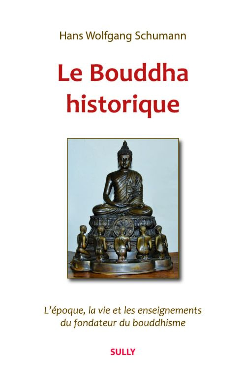 Le Bouddha historique. L'époque, la vie et les enseignements du fondateur du bouddhisme
