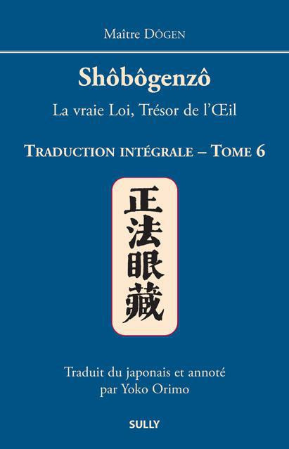 Shôbôgenzô, la vraie Loi, Trésor de l'Oeil. Traduction intégrale Tome 6