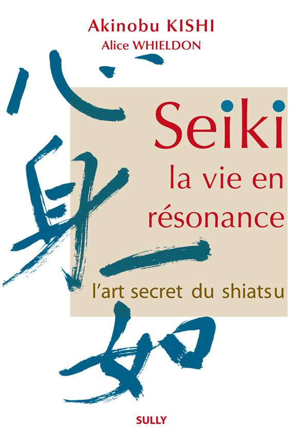 Seiki, la vie en résonance. L'art secret du shiatsu