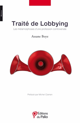 Traité de Lobbying. Les métamorphoses d?une profession controversée