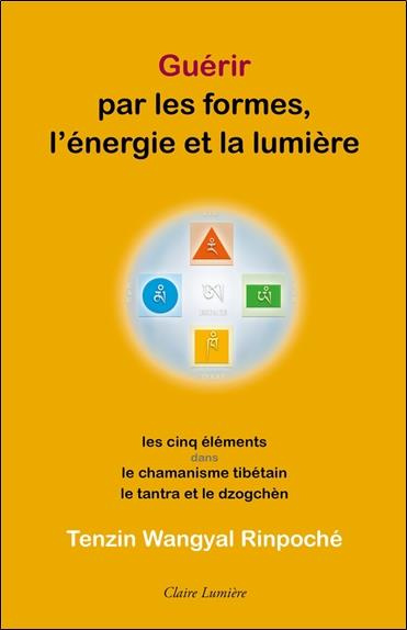 Guérir par les formes, l'énergie et la lumière. Les cinq éléments dans le chamanisme tibétain, le ta