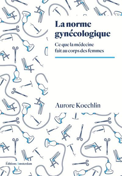 La norme gynécologique. Ce que la médecine fait au corps des femmes