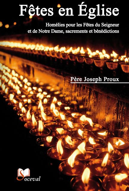 Fêtes en Eglise. Homélies pour les fêtes du Seigneur et de Notre Dame, sacrements et bénédictions