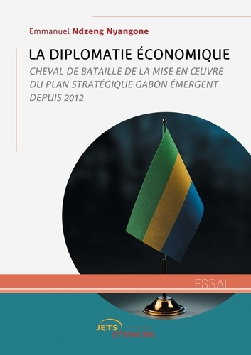 La Diplomatie économique. Cheval de bataille de la mise en oeuvre du plan stratégique Gabon émergent
