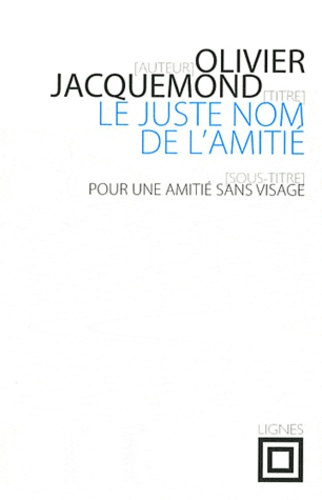Le juste nom de l'amitié. Pour une amitié sans visage