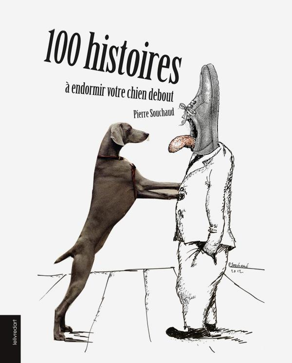 Pierre Souchaud. 100 histoires à endormir votre chien debout