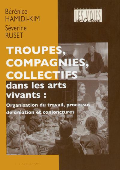 Troupes, compagnies, collectifs dans les arts vivants. Organisation du travail, processus de créatio