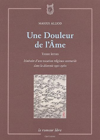 Une Douleur de l'Ame. Trente lettres, Itinéraire d'une vocation religieuse contrariée dans la décenn