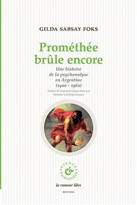 Prométhée brûle encore. Une histoire de la psychanalyse en Argentine (1900-1960)