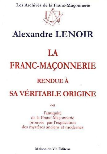 La franc-maçonnerie rendue à sa véritable origine. Ou l'antiquité de la franc-maçonnerie prouvée par