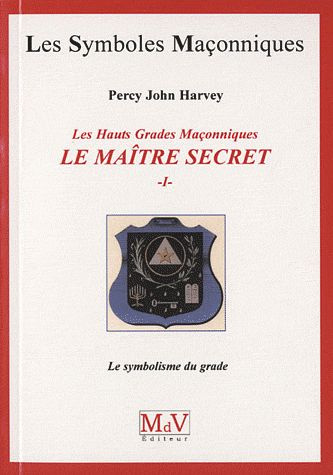 Les Hauts Grades Maçonniques : Le maître secret. Tome 1, Le symbolisme du grade