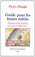 Guide pour les futurs inities - desirez-vous donner un sens a votre vie ?