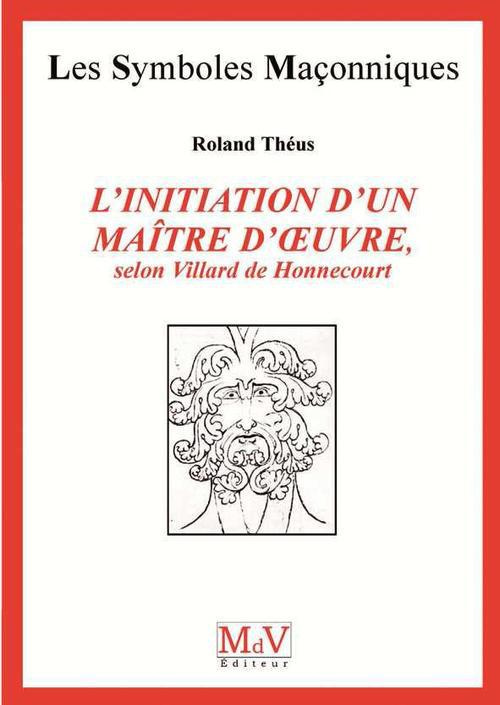L'initiation d'un maître d'oeuvre. Selon Villard de Honnecourt (XIIIe siècle)