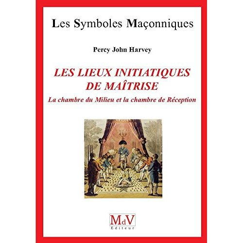 Les lieux initiatiques de la maîtrise. La Chambre du Milieu et la Chambre de Réception