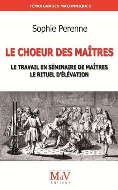 Le Choeur des maîtres. Le travail en séminaire de maîtres ; le rituel d'élévation