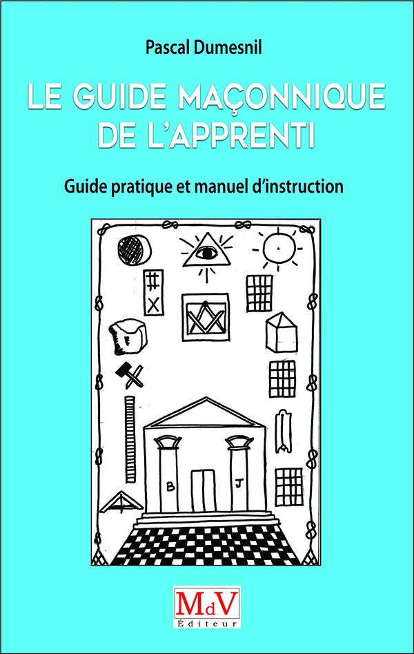 Le guide maçonnique de l?Apprenti. Guide pratique et manuel d'instruction