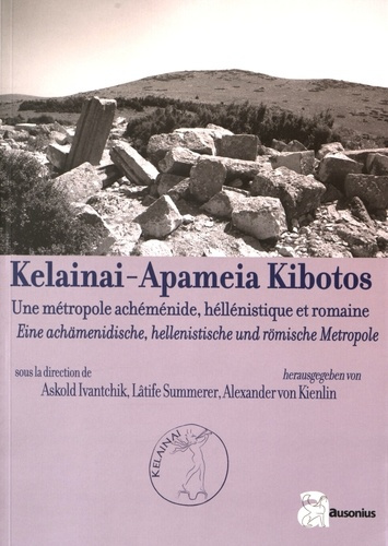 Kelainai-Apameia Kibotos. Une métropole achéménide, hellénistique et romaine