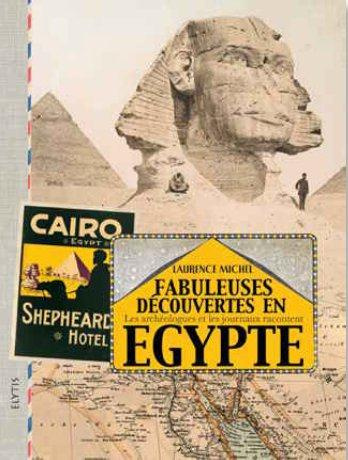 Fabuleuses découvertes en Egypte. Les archéologues et les journaux racontent