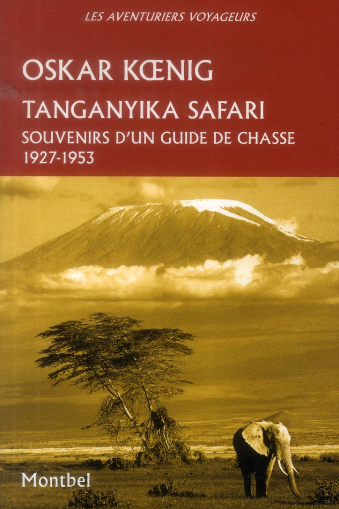 TANGANYIKA SAFARI. SOUVENIRS D'UN GUIDE DE CHASSE, 1927-1953