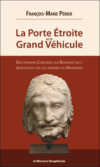 La porte étroite et le Grand Véhicule. Des premiers chrétiens aux Bodhisattvas : révélations sur les