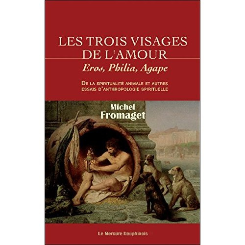 Les trois visages de l'amour. "Eros, Philia, Agape" De la spiritualité animale et autres essais d'an