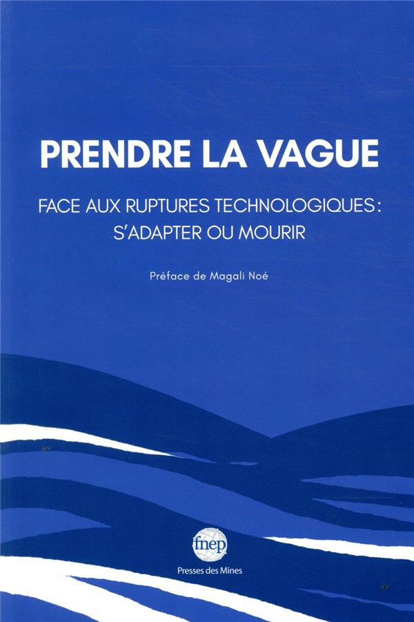 Prendre la vague. Face aux ruptures technologiques : s'adapter ou mourir