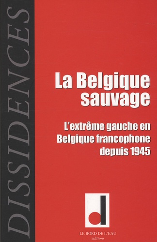 Dissidences N° 7, Octobre 2009 : La Belgique sauvage. L'extrême gauche en Belgique francophone depui