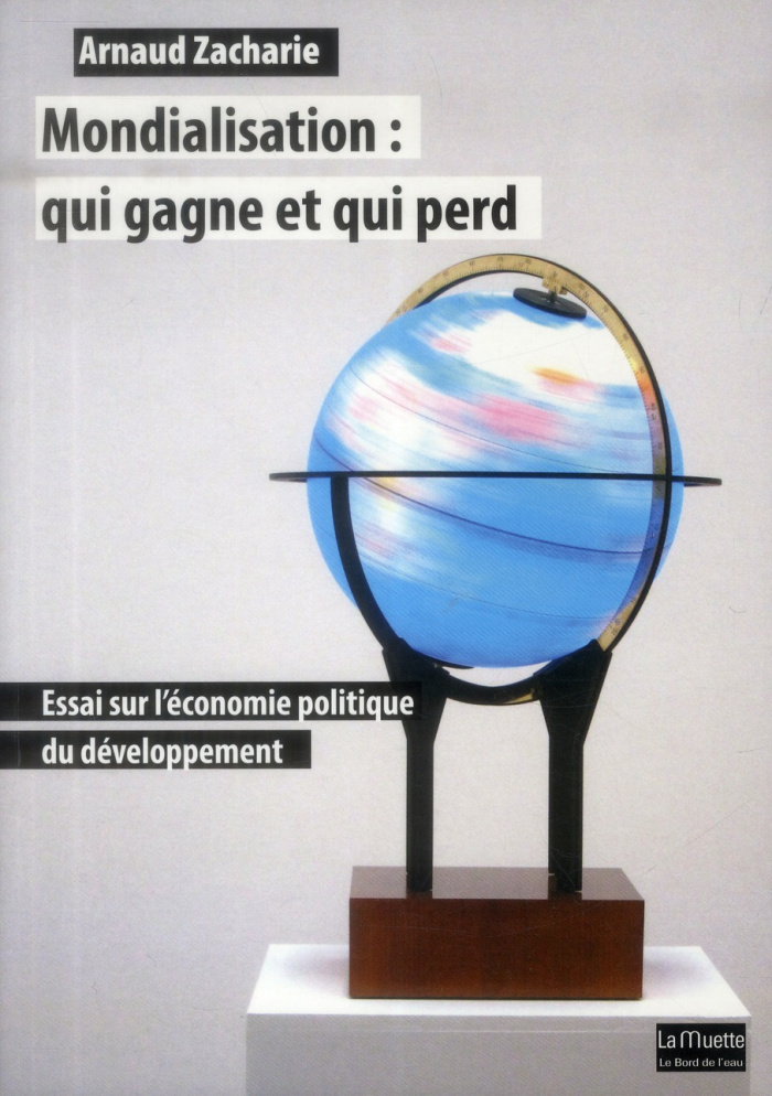 Mondialisation : qui gagne et qui perd. Essai sur l'économie politique du développement