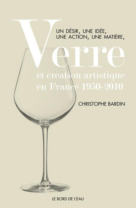 Verre et création artistique en France 1950-2010. Un désir, une idée, une action, une matière