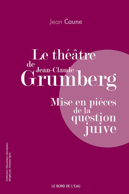 Le théâtre de Jean-Claude Grumberg. Mise en pièces de la question juive