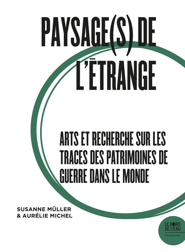 Paysage(s) de l'étrange. Tome 2, Arts et recherche sur les traces des patrimoines de guerre dans le