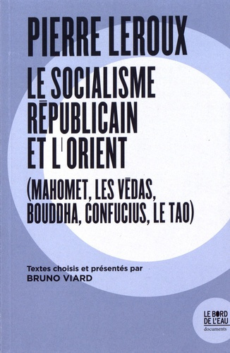 Pierre Leroux. Le socialisme républicain et l'Orient (Mahomet, les Védas, Bouddha, Confucius, le Tao