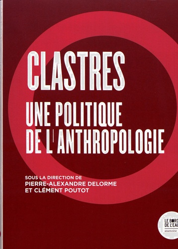 Clastres. Une politique de l'anthropologie