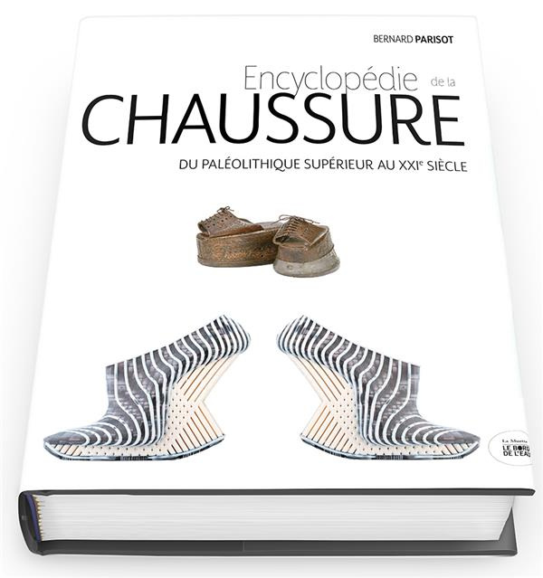 Encyclopédie de la chaussure. Du paléolithique supérieur au XXIe siècle