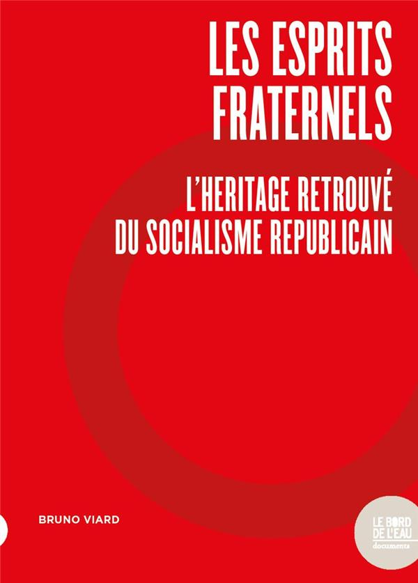 Les Esprits fraternels. L'Héritage retrouvé du socialisme républicain