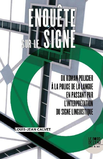 Enquête sur le signe. Du roman policier à la police de la langue en passant par l'interprétation du