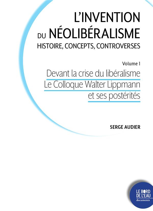 L'invention du néolibéralisme : histoire, concepts, controverses. Volume 1, Devant la crise du libér